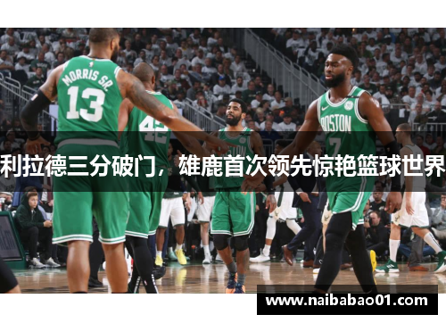 利拉德三分破门，雄鹿首次领先惊艳篮球世界